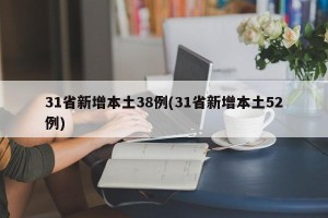 31省新增本土38例(31省新增本土52例)