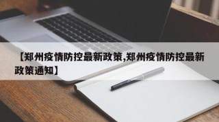 【郑州疫情防控最新政策,郑州疫情防控最新政策通知】