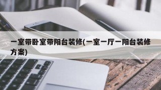 一室带卧室带阳台装修(一室一厅一阳台装修方案)