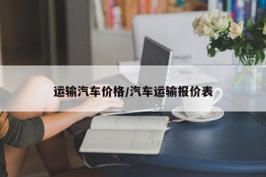运输汽车价格/汽车运输报价表