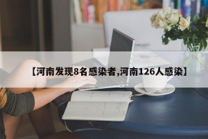 【河南发现8名感染者,河南126人感染】