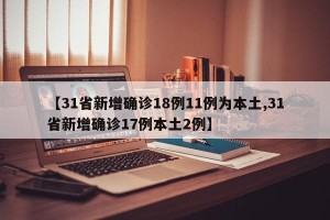 【31省新增确诊18例11例为本土,31省新增确诊17例本土2例】