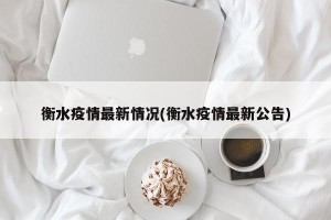 衡水疫情最新情况(衡水疫情最新公告)