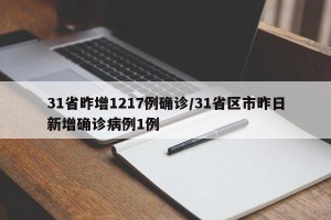 31省昨增1217例确诊/31省区市昨日新增确诊病例1例