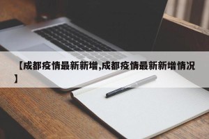 【成都疫情最新新增,成都疫情最新新增情况】