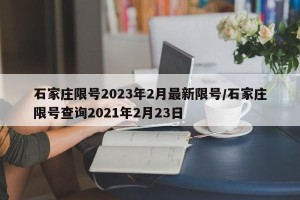 石家庄限号2023年2月最新限号/石家庄限号查询2021年2月23日