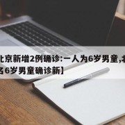 【北京新增2例确诊:一人为6岁男童,北京一名6岁男童确诊新】