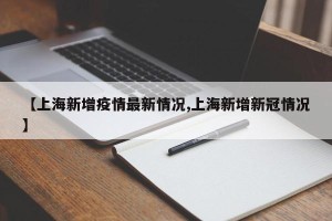 【上海新增疫情最新情况,上海新增新冠情况】