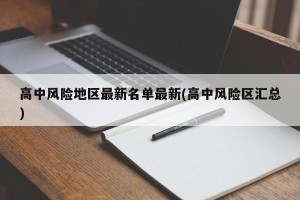 高中风险地区最新名单最新(高中风险区汇总)
