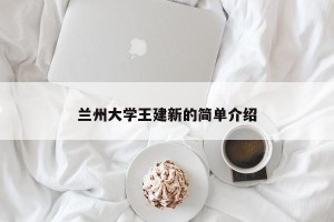 兰州大学王建新的简单介绍