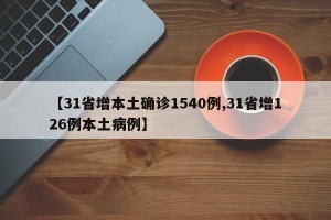 【31省增本土确诊1540例,31省增126例本土病例】