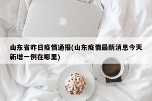 山东省昨日疫情通报(山东疫情最新消息今天新增一例在哪里)