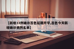 【新增33例确诊百色延期开学,百色今天新增确诊病例名单】
