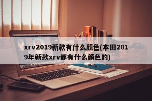 xrv2019新款有什么颜色(本田2019年新款xrv都有什么颜色的)
