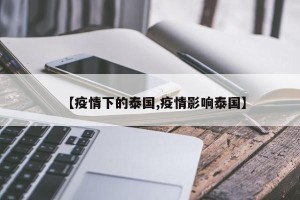 【疫情下的泰国,疫情影响泰国】