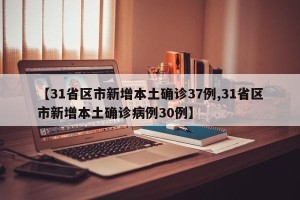 【31省区市新增本土确诊37例,31省区市新增本土确诊病例30例】