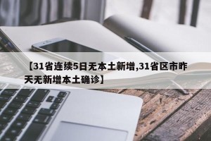 【31省连续5日无本土新增,31省区市昨天无新增本土确诊】