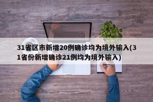 31省区市新增20例确诊均为境外输入(31省份新增确诊21例均为境外输入)