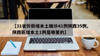 【31省份新增本土确诊41例陕西35例,陕西新增本土1例是哪里的】
