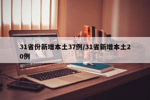 31省份新增本土37例/31省新增本土20例