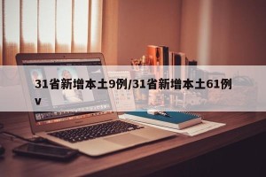 31省新增本土9例/31省新增本土61例v