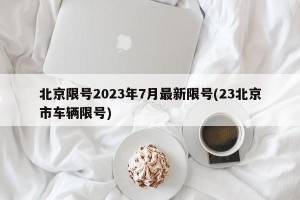 北京限号2023年7月最新限号(23北京市车辆限号)
