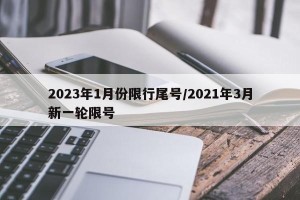 2023年1月份限行尾号/2021年3月新一轮限号