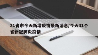 31省市今天新增疫情最新消息/今天31个省新冠肺炎疫情