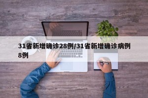 31省新增确诊28例/31省新增确诊病例8例