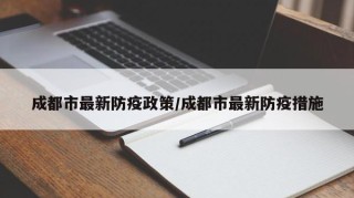成都市最新防疫政策/成都市最新防疫措施