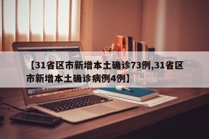 【31省区市新增本土确诊73例,31省区市新增本土确诊病例4例】