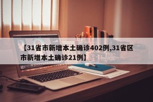 【31省市新增本土确诊402例,31省区市新增本土确诊21例】