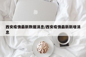 西安疫情最新数据消息/西安疫情最新新增消息