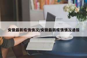 安徽最新疫情情况/安徽最新疫情情况通报