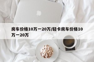 房车价格10万一20万/轻卡房车价格10万一20万