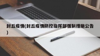 封丘疫情(封丘疫情防控指挥部强制措施公告)