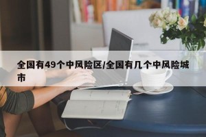 全国有49个中风险区/全国有几个中风险城市