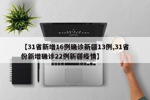 【31省新增16例确诊新疆13例,31省份新增确诊22例新疆疫情】