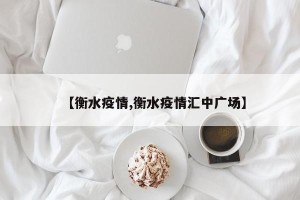 【衡水疫情,衡水疫情汇中广场】