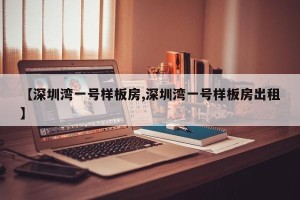 【深圳湾一号样板房,深圳湾一号样板房出租】