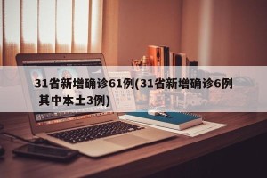 31省新增确诊61例(31省新增确诊6例 其中本土3例)