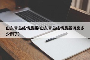 山东青岛疫情最新(山东青岛疫情最新消息多少例了)