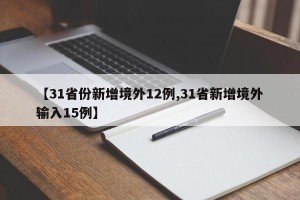 【31省份新增境外12例,31省新增境外输入15例】