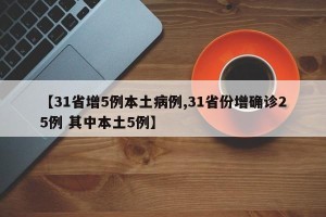 【31省增5例本土病例,31省份增确诊25例 其中本土5例】