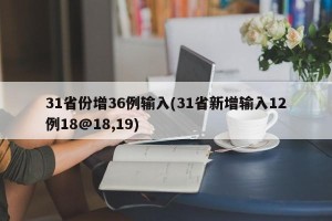 31省份增36例输入(31省新增输入12例18@18,19)