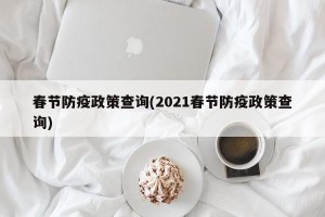 春节防疫政策查询(2021春节防疫政策查询)