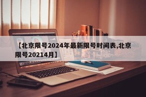 【北京限号2024年最新限号时间表,北京限号20214月】
