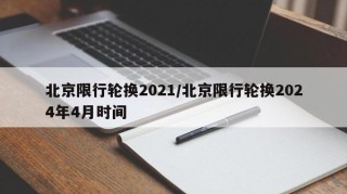 北京限行轮换2021/北京限行轮换2024年4月时间