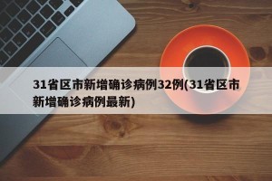 31省区市新增确诊病例32例(31省区市新增确诊病例最新)