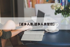 【返乡人员,返乡人员管控】